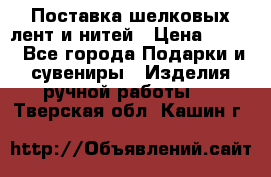 Поставка шелковых лент и нитей › Цена ­ 100 - Все города Подарки и сувениры » Изделия ручной работы   . Тверская обл.,Кашин г.